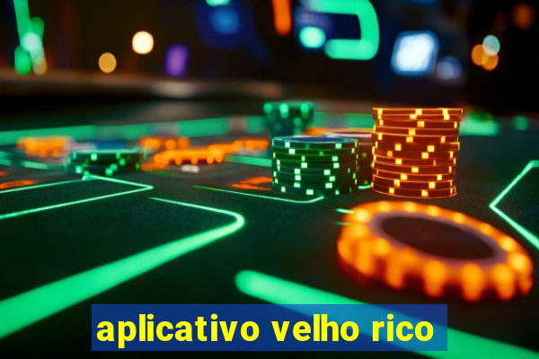 aplicativo velho rico